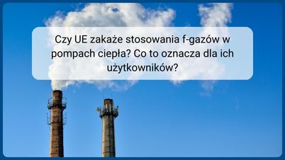 Czy UE zakaże stosowania f-gazów w pompach ciepła? Co to oznacza dla ich użytkowników?