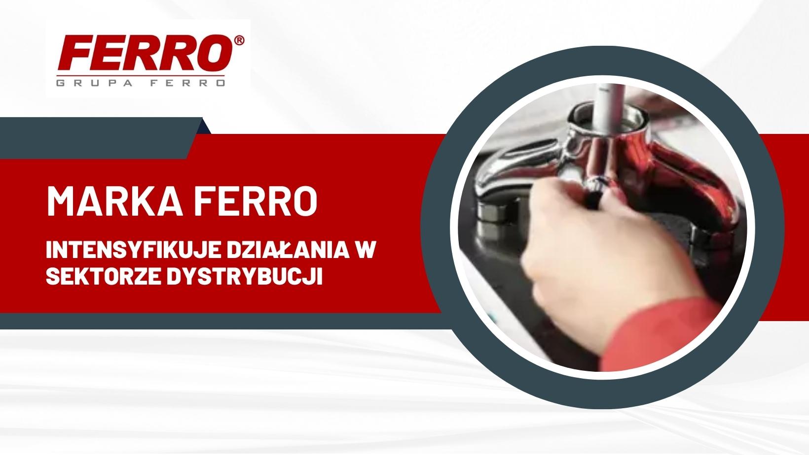 Marka Ferro intensyfikuje działania w sektorze dystrybucji!